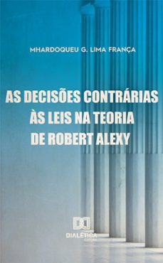 as decises contrarias as leis na teoria robert alexy (ebook)-mhardoqueu geraldo lima frança-9786586897821