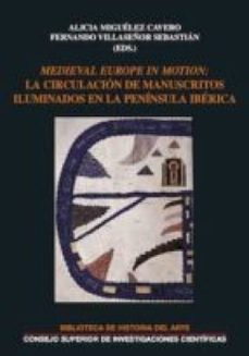 medieval europe in motion : la circulacion de manuscritos iluminados en la peninsula iberica (ebook)-alicia miguelez cavero-fernando villaseñor sebastian-9788400103521