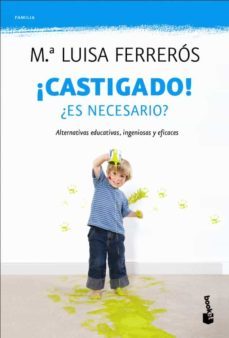 ¡castigado!: ¿es necesario?. soluciones educativas eficaces-mª luisa ferreros-9788408110521