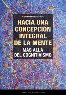 hacia una concepción integral de la mente. más allá del cognitivi smo-david perez chico-9788413407821