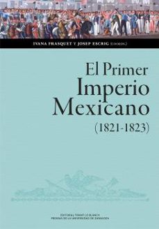 el primer imperio mexicano (1821-1823). balance, interpretaciones , perspectivas-ivana frasquet-9788413408521
