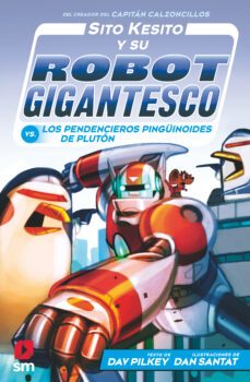 sito kesito y su robot gigantesco vs. los pendencieros pingüinoides de pluton-dav pilkey-9788413921921
