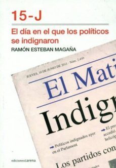 15-j: el dia en el que los politicos se indignaron-ramon magaña-9788415324621