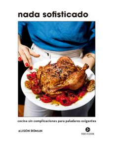 nada sofisticado. cocina sin complicaciones para paladares exigentes-alison roman-9788415887621