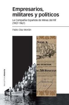 empresarios, militares y politicos: la compañia española de minas del rif (1907-1967)-9788415963721
