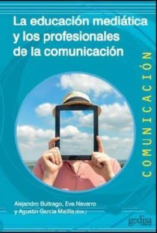 la educacion mediatica y los profesionales de la comunicacion-alejandro buitrago-eva navarro-agustin garcia matilla-9788416572021