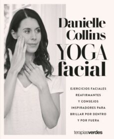 yoga facial: ejercicios faciales reafirmantes y consejos inspiradores para brillar por dentro y por fuera-danielle collins-9788416972821