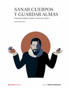 sanar cuerpos y guardar almas: el humanismo medico en españa y america en el siglo xvi-gonzalo gomez garcia-9788417264321