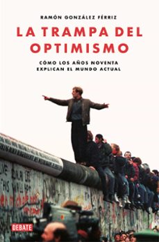 la trampa del optimismo: como los años noventa explican el mundo actual-9788417636821