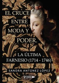 el cruce entre moda y poder. la ultima farnesio (1714-1746)-sandra antunez lopez-9788417740221