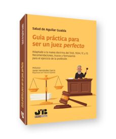 guia practica para ser un juez perfecto. adaptado a la nueva doctrina del tjue, tedh, tc y ts.recomendaciones, trucos y formularios para el ejercicio de la profesion-salud de aguilar gualda-9788419580221