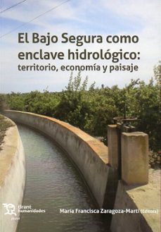 bajo segura como enclave hidrologico: territorio, economia y paisaje-9788419588821