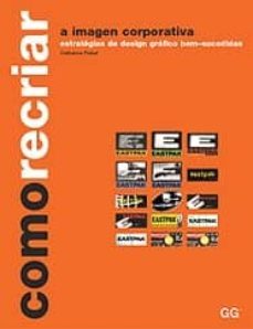 como recriar a imagem corporativa: estrategias de design grafico bem-sucedidas-9788425218521