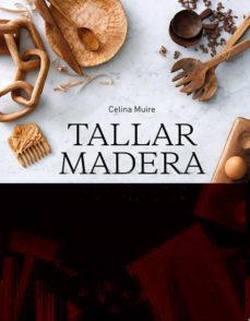 taller de madera. crea objetos y utensilios con el material mas noble-celina muire-9788425231421