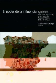 el poder de la influencia: geografia del caciquismo en españa (18 75-1923)-jose varela ortega-9788425911521