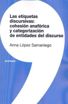las etiquetas discursivas: cohesion anaforica y categorizacion de entidades del discurso-anna lopez samaniego-9788431329921