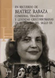 en recuerdo de beatriz rabaza: comedias, tragedias y leyendas gre corromanas en el teatro del siglo xx-aurora lopez y andres-9788433849021