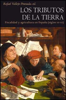 los tributos de la tierra: fiscalidad y agricultura en españa (si glos xii-xx)-9788437070421