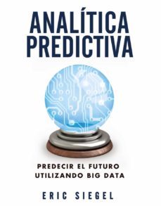 analitica predictiva: predecir el futuro utilizando big data-eric siegel-9788441534421