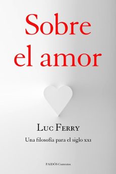 sobre el amor: una filosofia para el siglo xxi-luc ferry-9788449328121