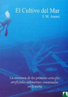 el cultivo del mar: la aventura de los primeros arrecifes artific iales submarinos construidos en españa-jose maria asensi farrujia-9788460747321