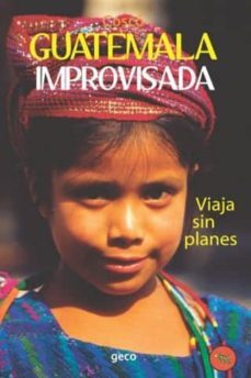 guatemala improvisada: viaja sin planes-9788461323821