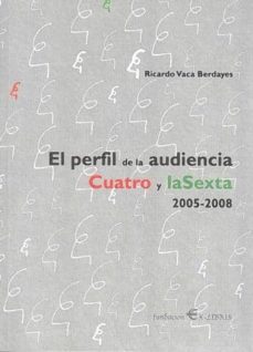 el perfil de la audiencia. cuatro y la sexta 2005-2006-ricardo vaca berdayes-9788461380121