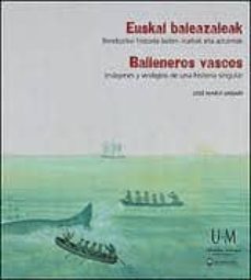 balleneros vascos. imagenes y vestigios de una historia singular = euskal baleazaleak. berebiziko historia baten irudiak eta aztarnak-jose maria unsain-9788461581221