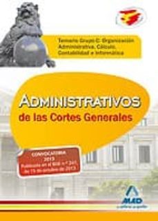 administrativos de las cortes generales. temario grupo c: organizacion administrativa, calculo, contabilidad e informatica-9788467697421