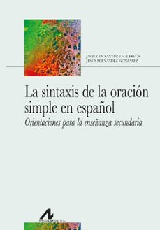 la sintaxis de la oración simple en español. orientaciones para l a enseñanza secundaria.-javier de santiago guervos-9788471339621