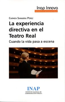 experiencia directiva en el teatro real. cuando la vida pasa a es cena-carmen sanabria perez-9788473518321