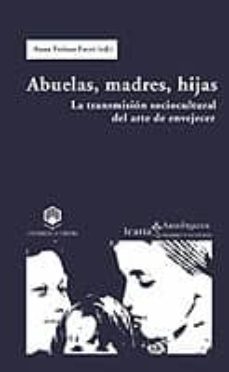 abuelas, madres, hijas: la transmision sociocultural del arte de envejecer-9788474267921