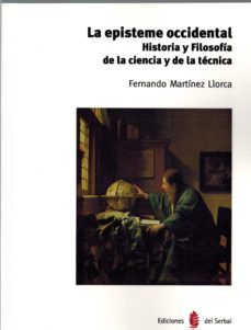 la episteme occidental: historia y filosofia de la ciencia y la tecnica-fernando martinez llorca-9788476288221