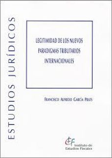 legitimidad de los nuevos paradigmas tributarios internacionales-francisco alfredo garcia prats-9788480084321