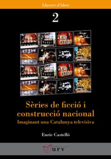 series de ficcio i construccio nacional: imaginant una catalunya televisiva-enric castello-9788484240921