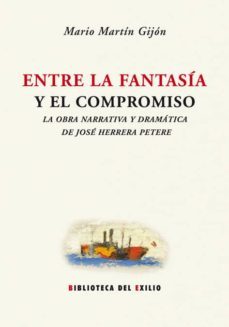 entre la fantasia y el compromiso: la obra narrativa y dramatica de jose herrera petere-mario martin gijon-9788484725121