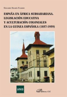 españa en africa subsahariana. legislacion educativa y aculturaci on coloniales en la guinea española (1857-1959)-9788490316221