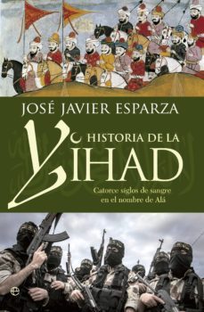 historia de la yihad: catorce siglos sangrientos en el nombre de ala-jose javier esparza-9788490608821