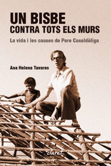 un bisbe contra tots els murs. la vida i les causes de pere casaldaliga-ana helena tavares-9788491362821