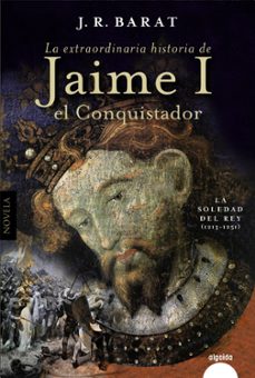 la extraordinaria historia del rey jaime i el conquistador: la soledad del rey (1213-1251)-9788491898221