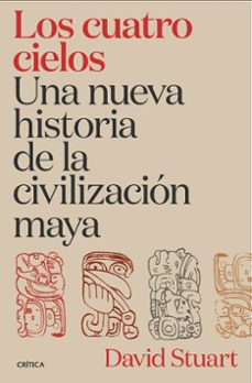 los cuatro cielos. una nueva historia de la civilizacion maya-david stuart-9788491998921
