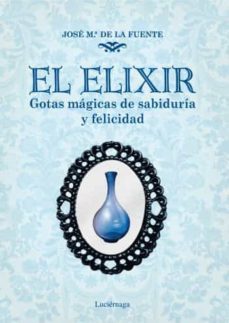 el elixir: gotas magicas de sabidurias y felicidad-jose maria de la fuente-9788492545421