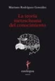 la teoria nietzscheana del conocimiento-mariano rodriguez gonzalez-9788493825621