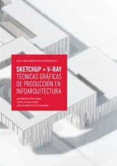 sketchup + v-ray/tecnicas graficas de produccion en infoarquitect ura-9788494289521