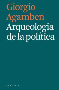 arqueologia de la politica-giorgio agamben-9788494992421