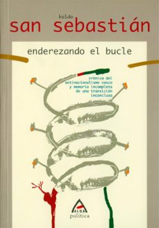 enderezando el bucle. cronica del antinacionalismo vasco y memori a incompleta de una transicion inconclusa-9788495589521
