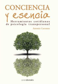 conciencia y esencia: herramientas cotidianas de psicologia trans cendental-antonio carranza-9788495645821