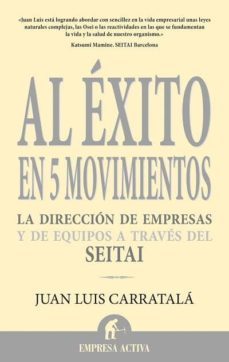 al exito en 5 movimientos: la direccion de empresas y de equipos a traves del seitai-juan luis carratala-9788496627321
