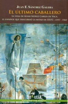 el ultimo caballero: la vida de alvar nuñez cabeza de vaca, el es pañol que descubrio la mitad de eeuu-juan sanchez galera-9788496899421