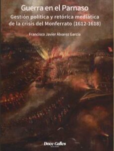 guerra en el parnaso. gestion politica y retorica mediatica de la crisis del monferrato  (1612 - 1618)-9788497443821